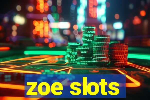 zoe slots